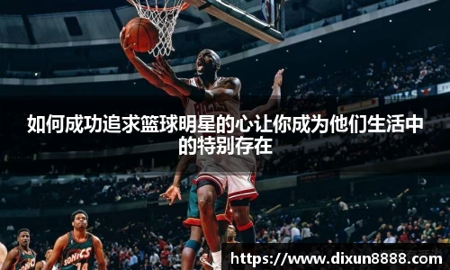 如何成功追求篮球明星的心让你成为他们生活中的特别存在